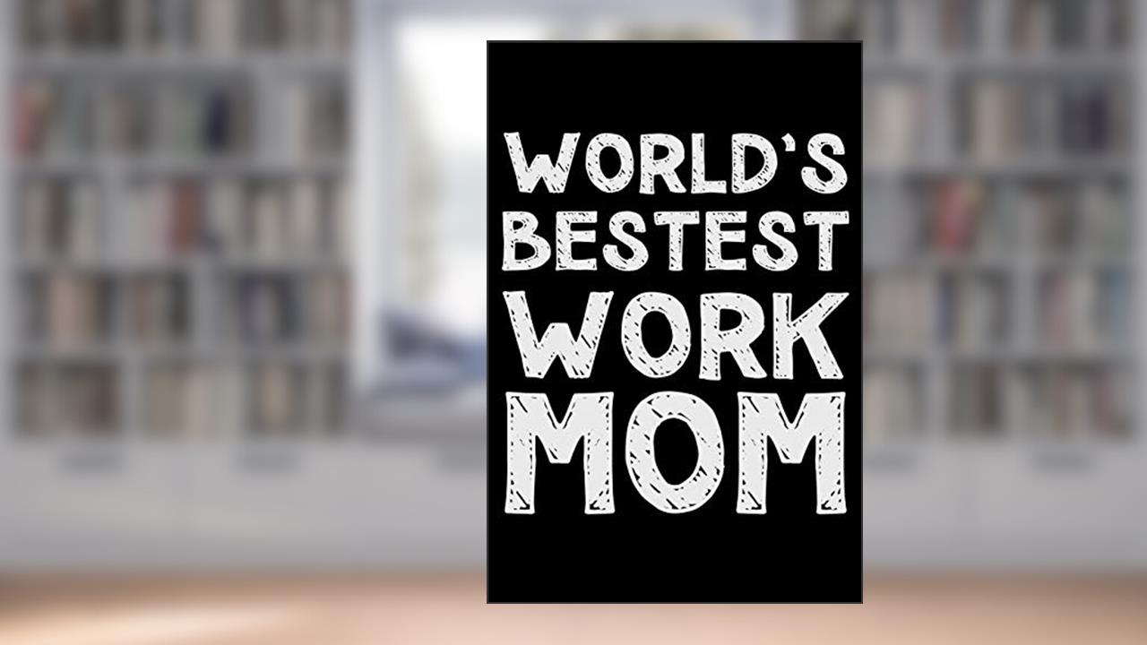 World's bestest work mom: Notebook (Journal, Diary) for the best Work Mom in the world | 120 lined pages to write in, written by Humor Vibes
