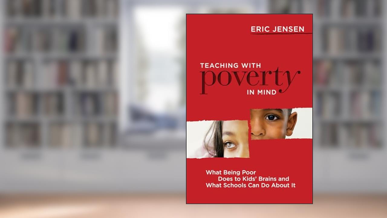 Teaching With Poverty in Mind: What Being Poor Does to Kids' Brains and What Schools Can Do About It, written by Eric Jensen
