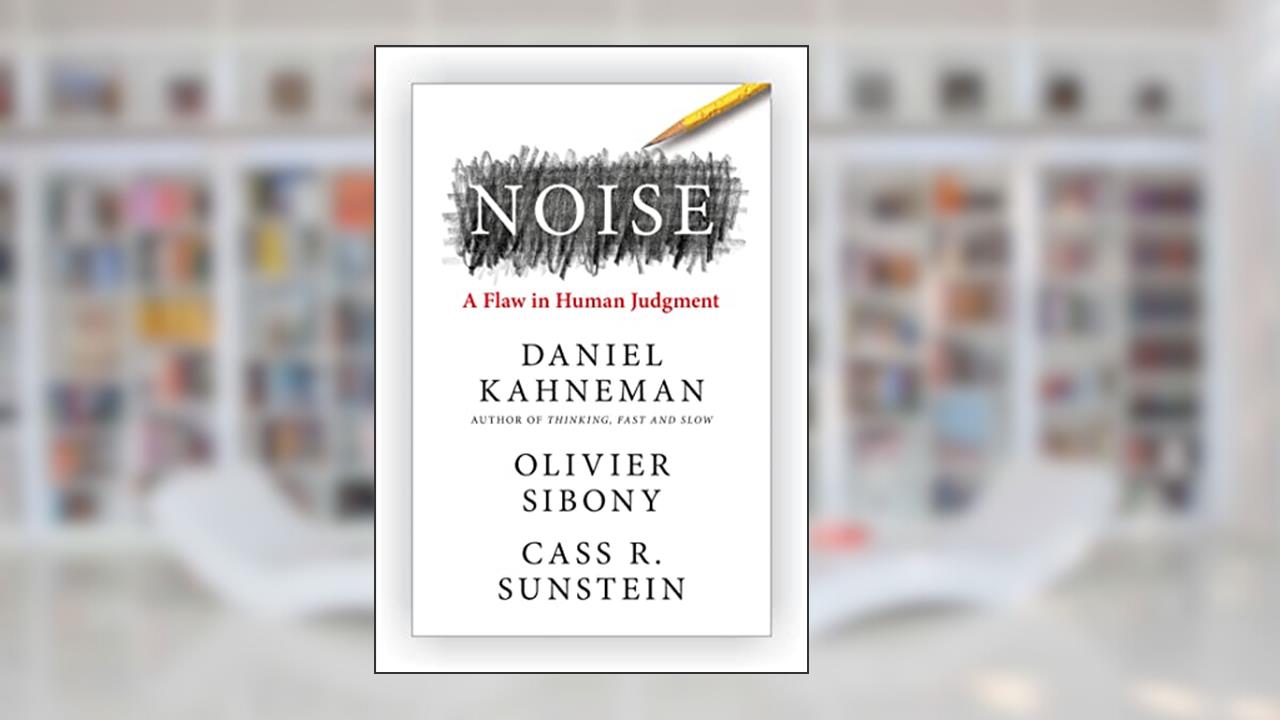 Noise: The New Book From The Authors Of 'Thinking, Fast And Slow' And 'Nudge', written by Daniel Kahneman