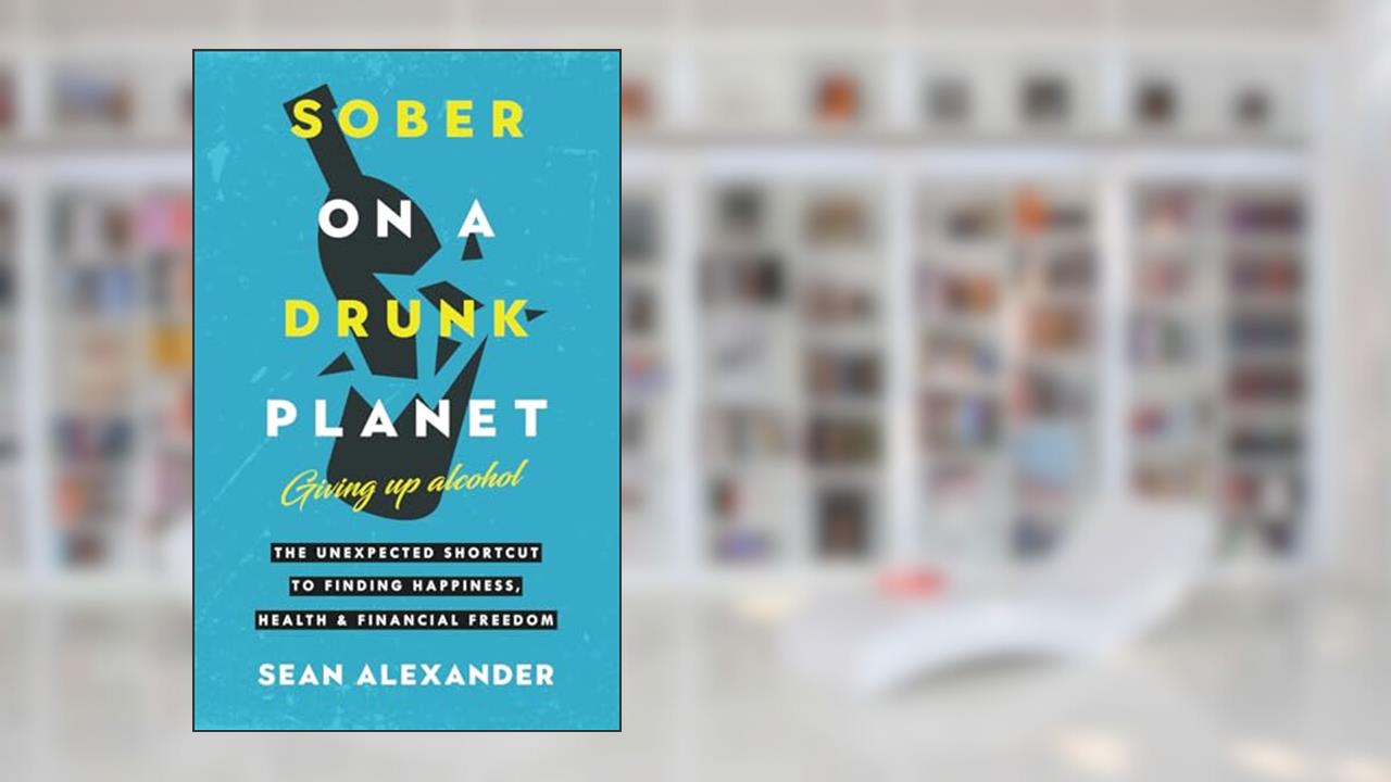 Sober On A Drunk Planet: Giving Up Alcohol. The Unexpected Shortcut to Finding Happiness, Health and Financial Freedom (Quit Lit Sobriety Series), written by Sean Alexander