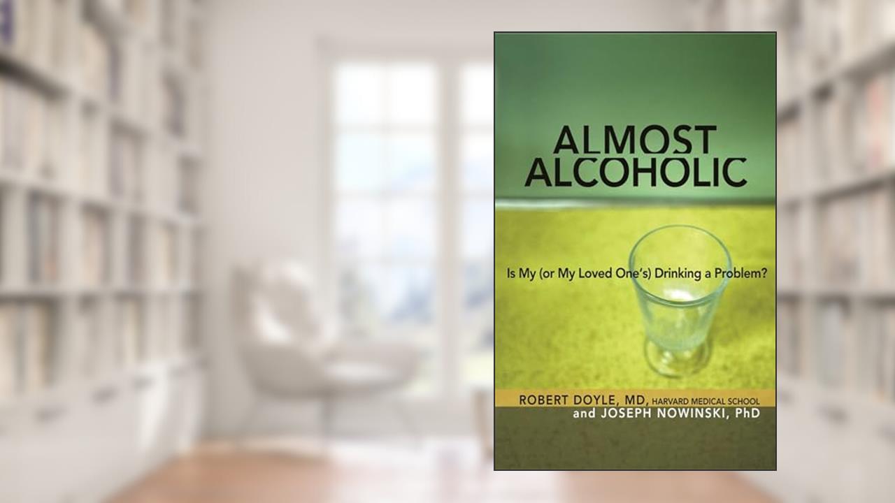 Almost Alcoholic: Is My (or My Loved One's) Drinking a Problem? (The Almost Effect), written by Joseph Nowinski Ph.D.; Robert Doyle M.D.
