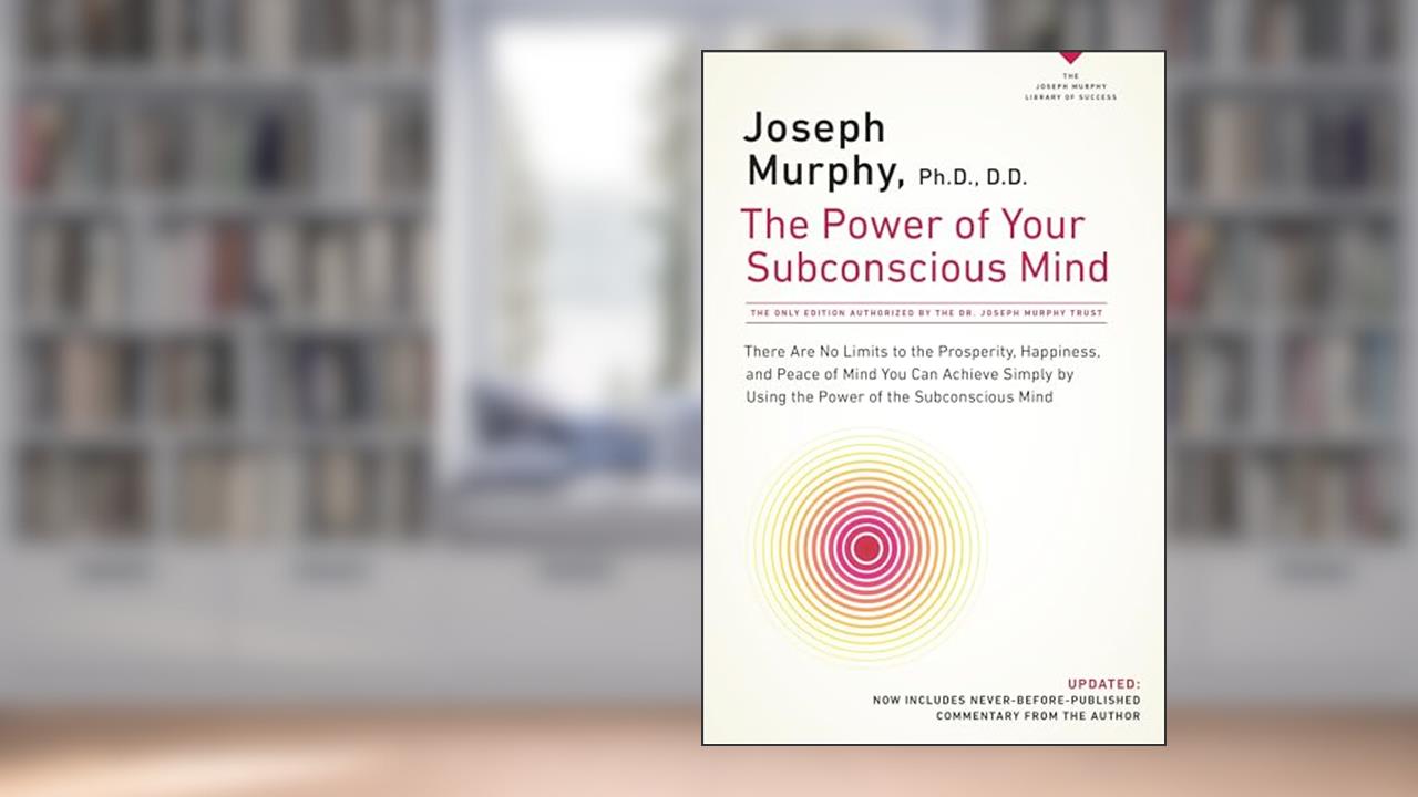 The Power of Your Subconscious Mind: There Are No Limits to the Prosperity, Happiness, and Peace of Mind You Can Achieve Simply by Using the Power of the Subconscious Mind, Updated, written by Joseph Murphy