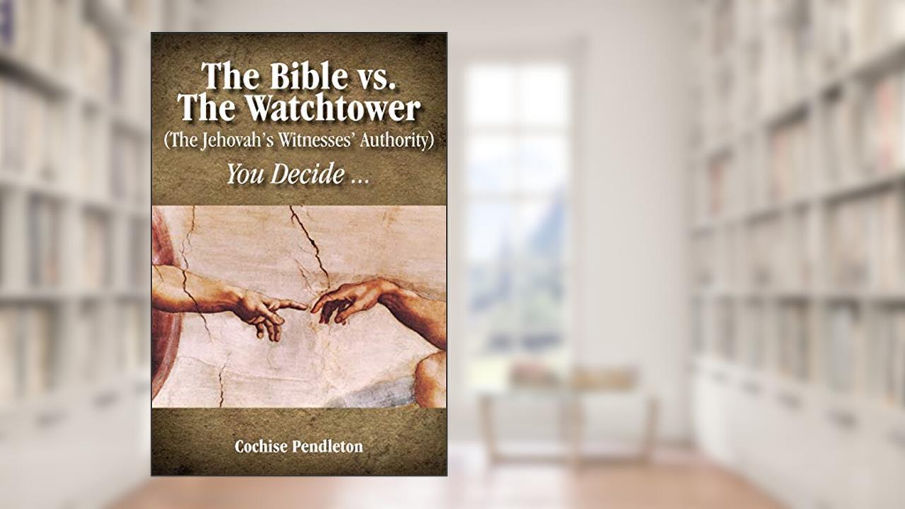 The Bible vs. the Watchtower (the Jehovah's Witnesses' Authority), written by Cochise Pendleton