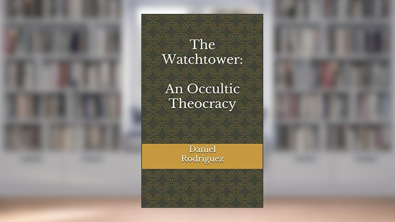 The Watchtower:: An Occultic Theocracy, written by Daniel Rodriguez
