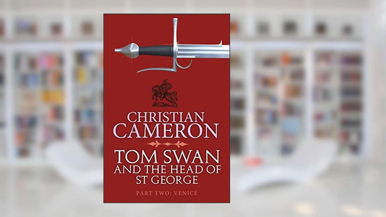 Tom Swan and the Head of St George Part Two: Venice, written by Christian Cameron