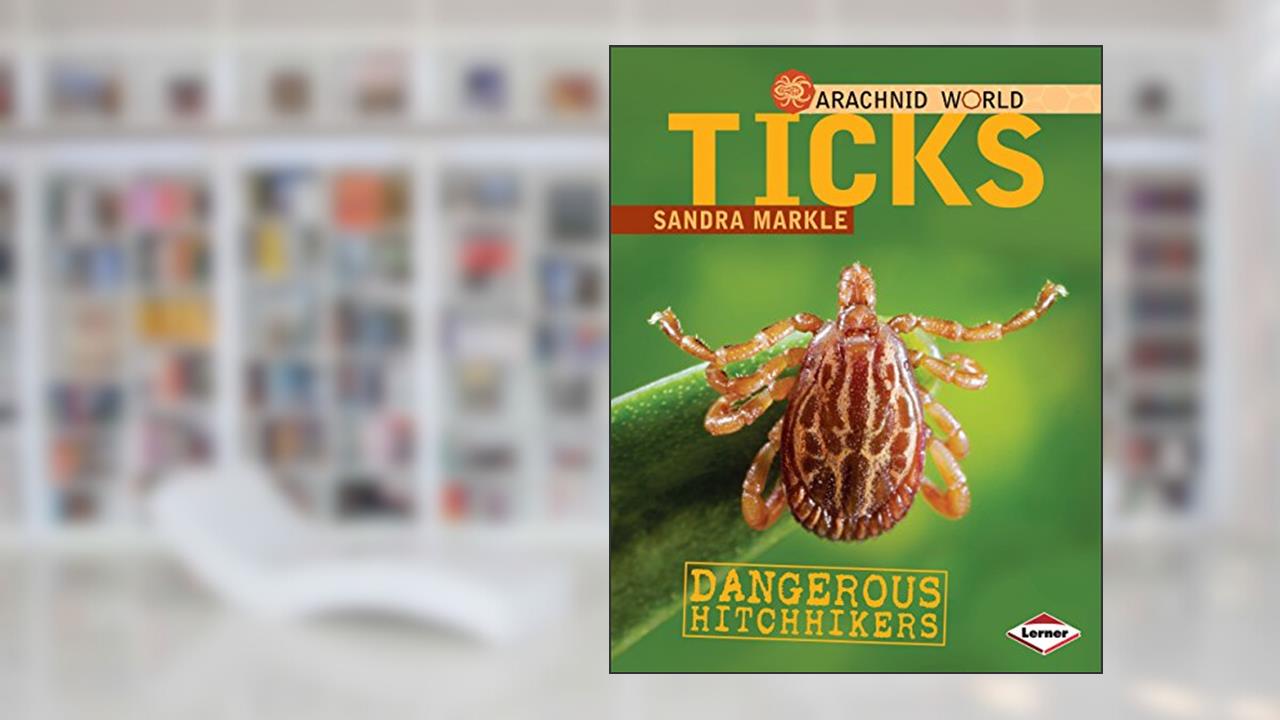 Ticks: Dangerous Hitchhikers (Arachnid World), written by Sandra Markle