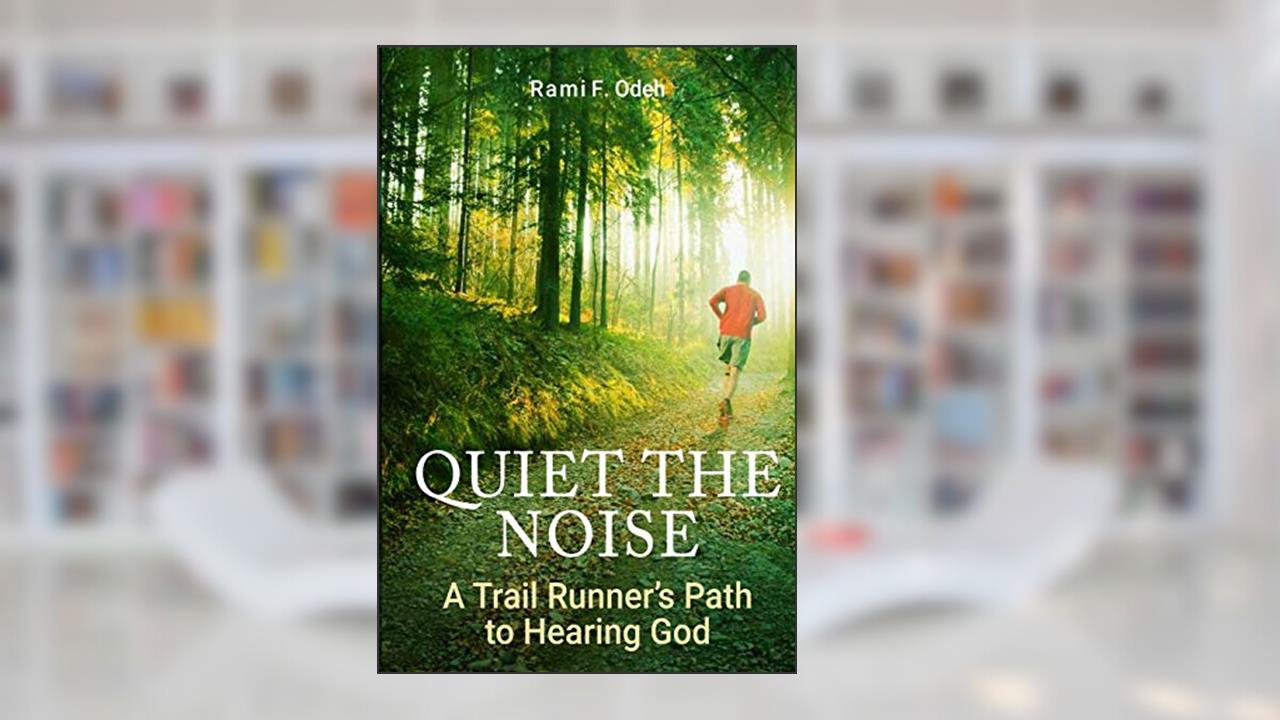 Quiet The Noise: A Trail Runner's Path to Hearing God, written by Rami F Odeh