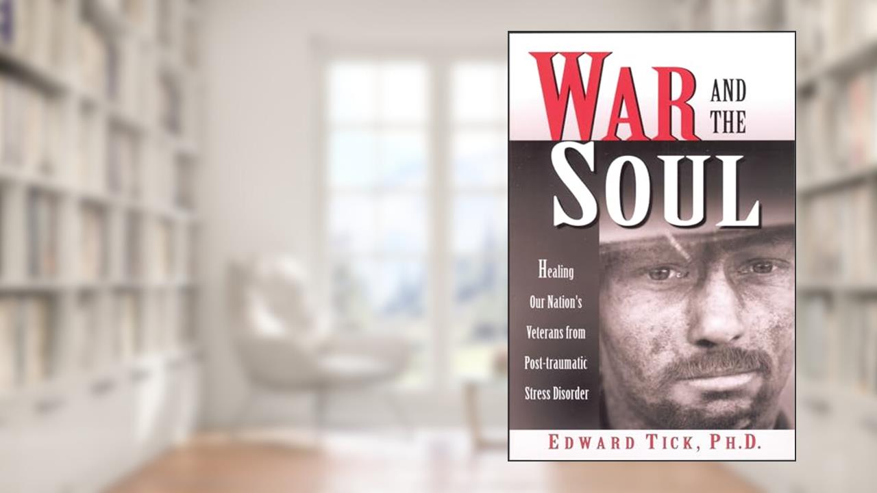 War and the Soul: Healing Our Nation's Veterans from Post-tramatic Stress Disorder, written by Edward Tick PhD