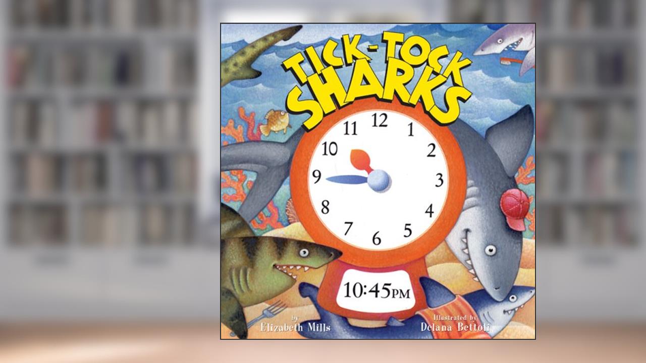 Tick-tock Sharks, written by Elizabeth Mills; J. Elizabeth Mills