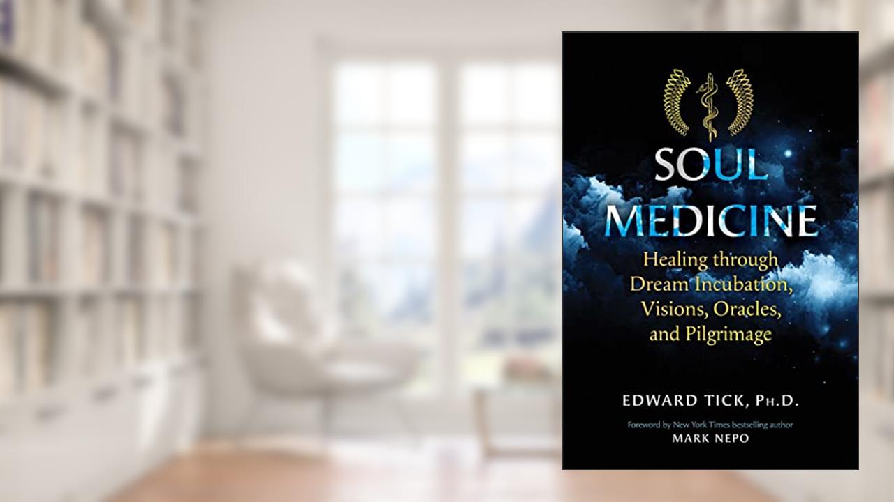 Soul Medicine: Healing through Dream Incubation, Visions, Oracles, and Pilgrimage, written by Edward Tick