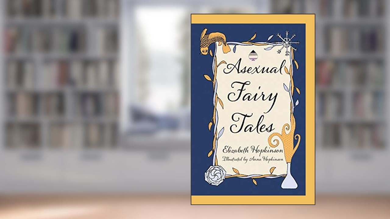 Asexual Fairy Tales, written by Elizabeth Hopkinson