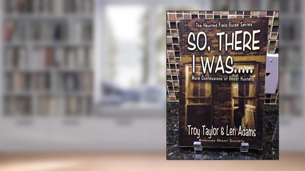 So, There I Was..., written by Troy Taylor; Both Honorary Professor Associate and Consultant Len Adams