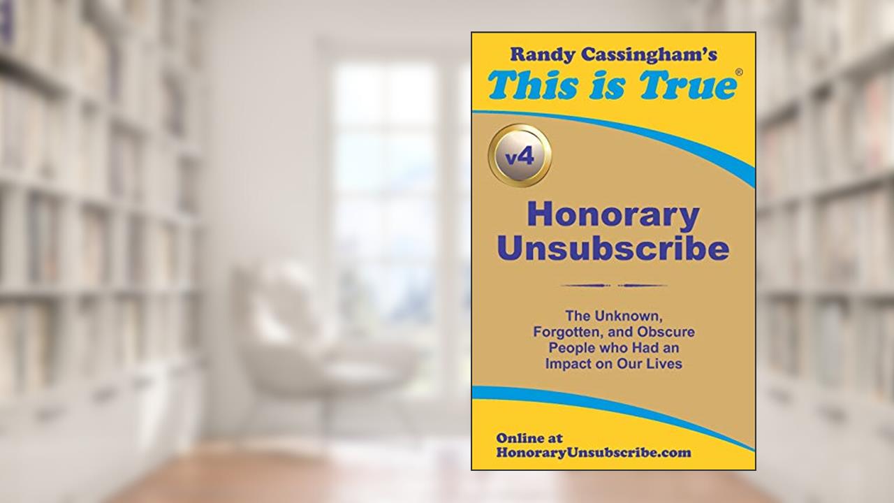 Honorary Unsubscribe v4: The Unknown, Forgotten, and Obscure People who Had an Impact on Our Lives, written by Randy Cassingham