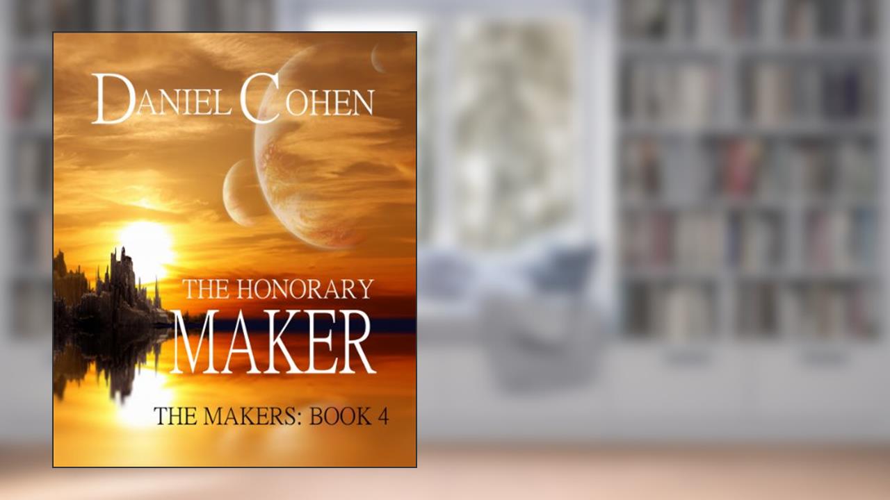 The Honorary Maker, The Makers: Book 4 (A New Space Opera), written by Daniel Cohen