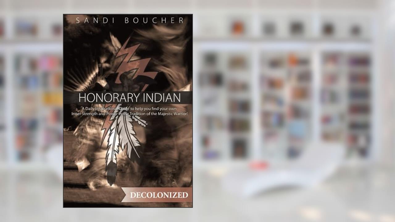 Honorary Indian Decolonized, written by Sandi Boucher