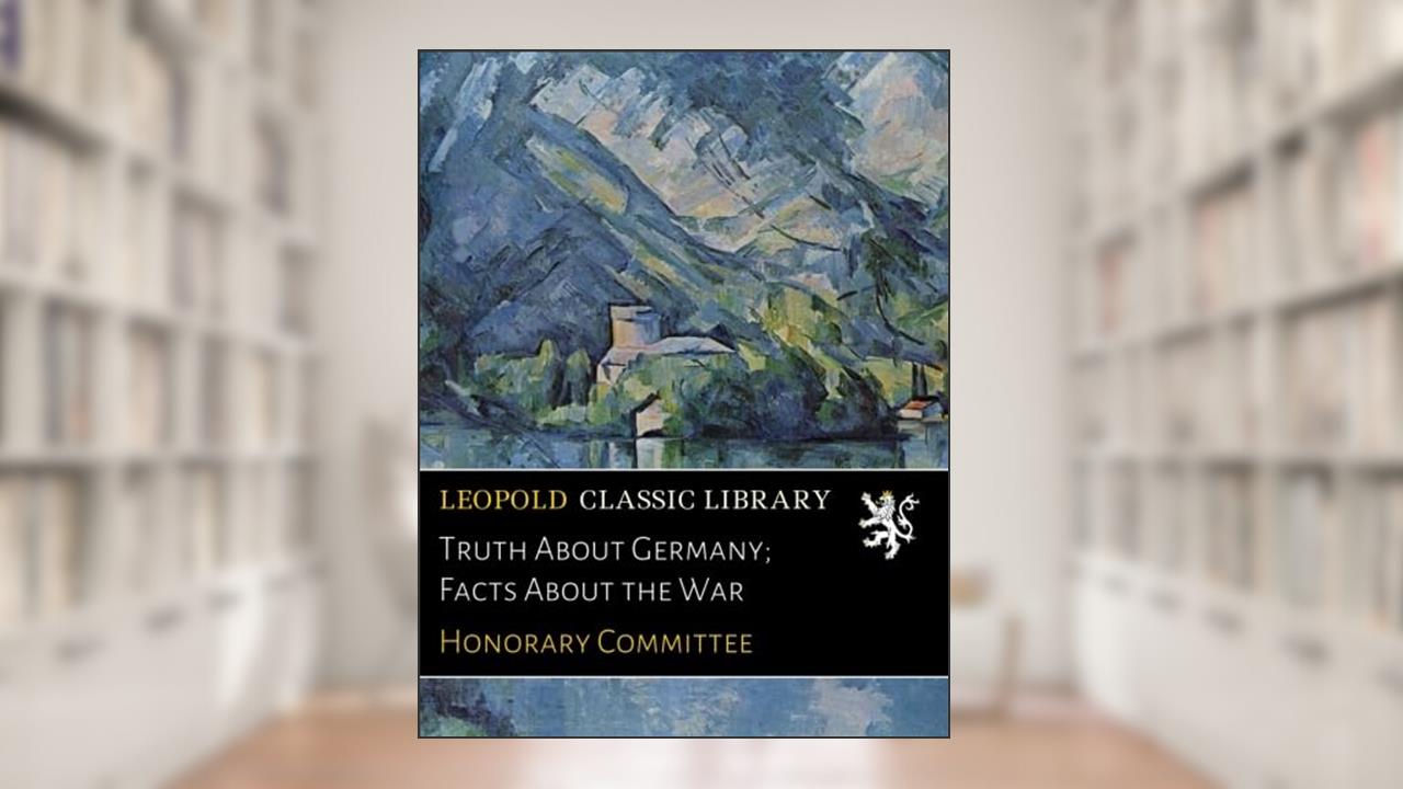 Truth About Germany; Facts About the War, written by Honorary Committee