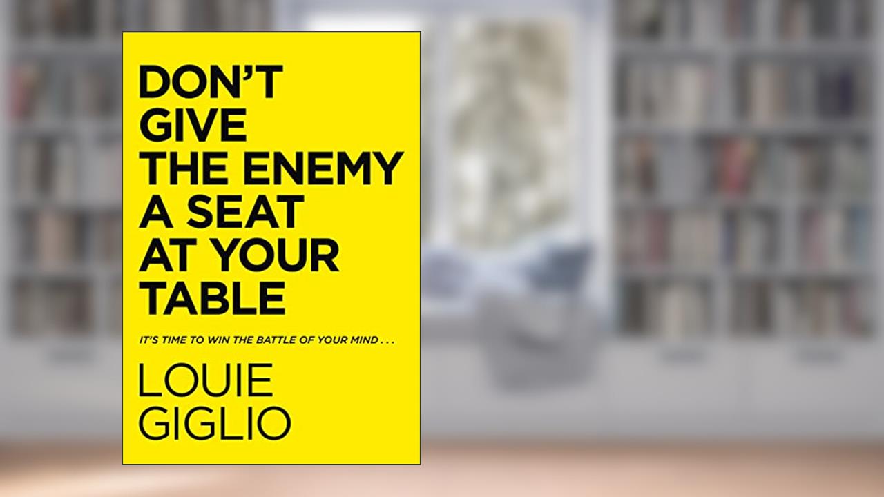 Don't Give the Enemy a Seat at Your Table: It's Time to Win the Battle of Your Mind..., written by Louie Giglio