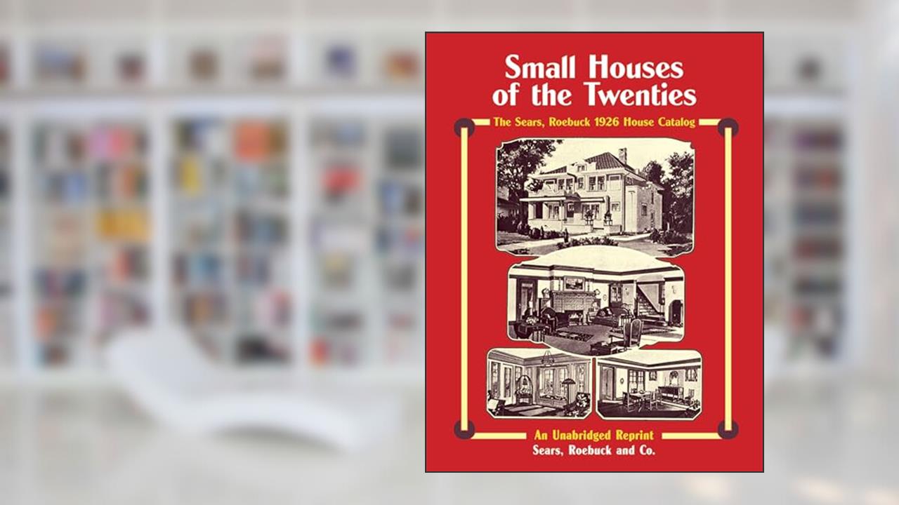 Sears, Roebuck Catalog of Houses, 1926: Small Houses of the Twenties - An Unabridged Reprint, written by Roebuck and Co. Sears