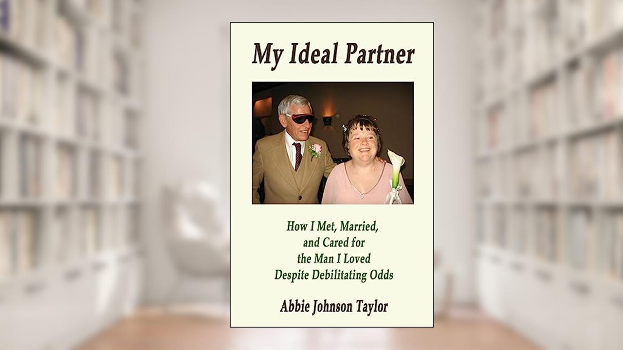 How I Met, Married, and Cared for the Man I Loved Despite Debilitating Odds, written by Abbie Johnson Taylor