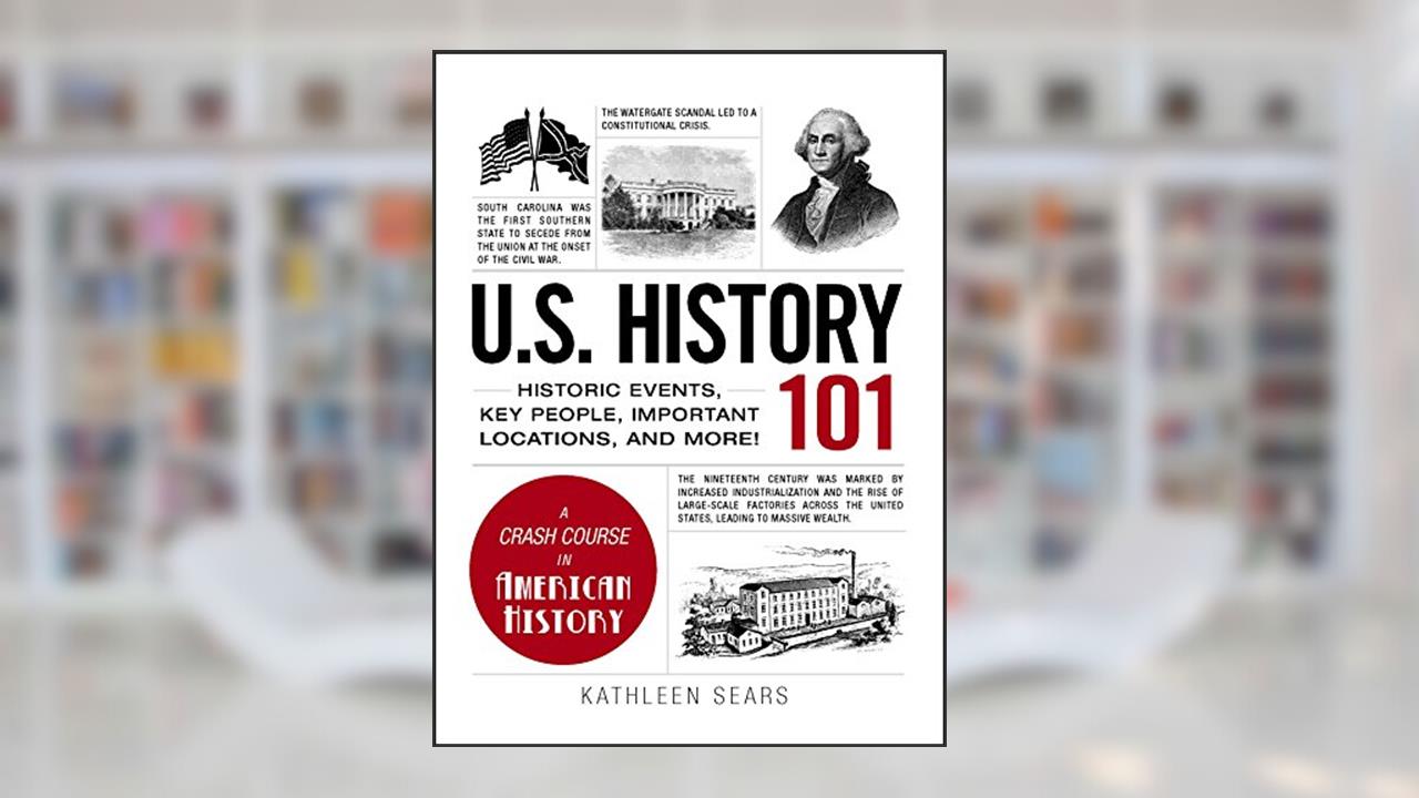 U.S. History 101: Historic Events, Key People, Important Locations, and More! (Adams 101 Series), written by Kathleen Sears
