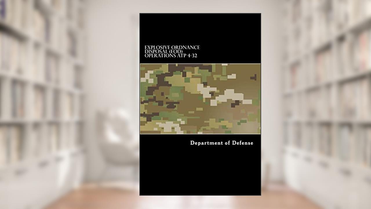 Explosive Ordnance Disposal (EOD) Operations ATP 4-32, written by Department of Defense; Taylor Anderson