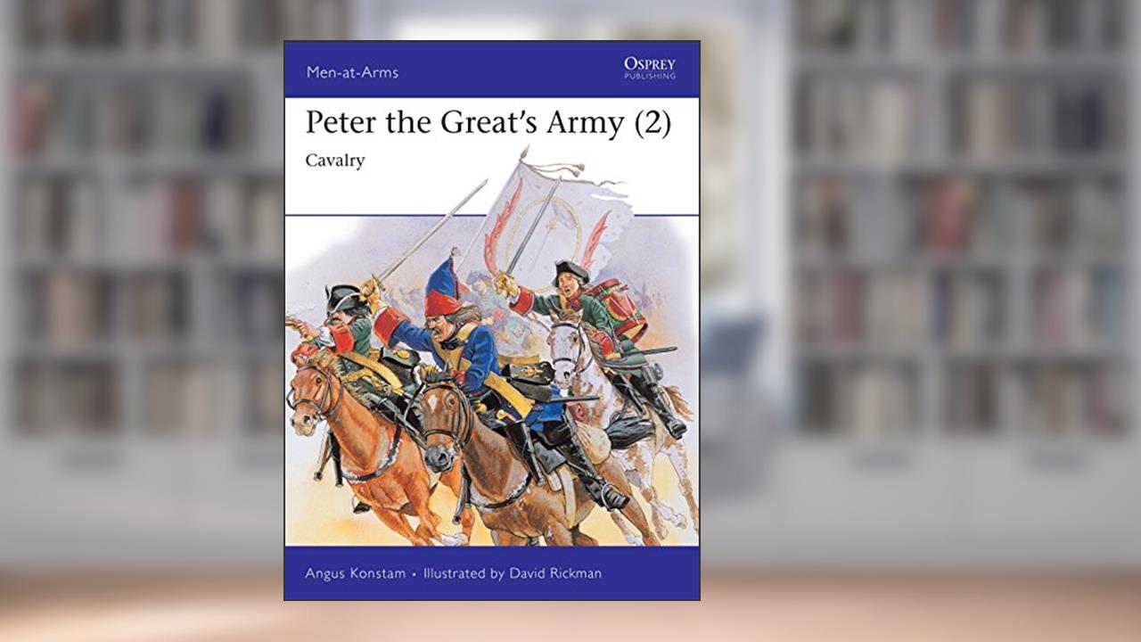 Peter the Great's Army (2) : Cavalry (Men-At-Arms, 264), written by Angus Konstam