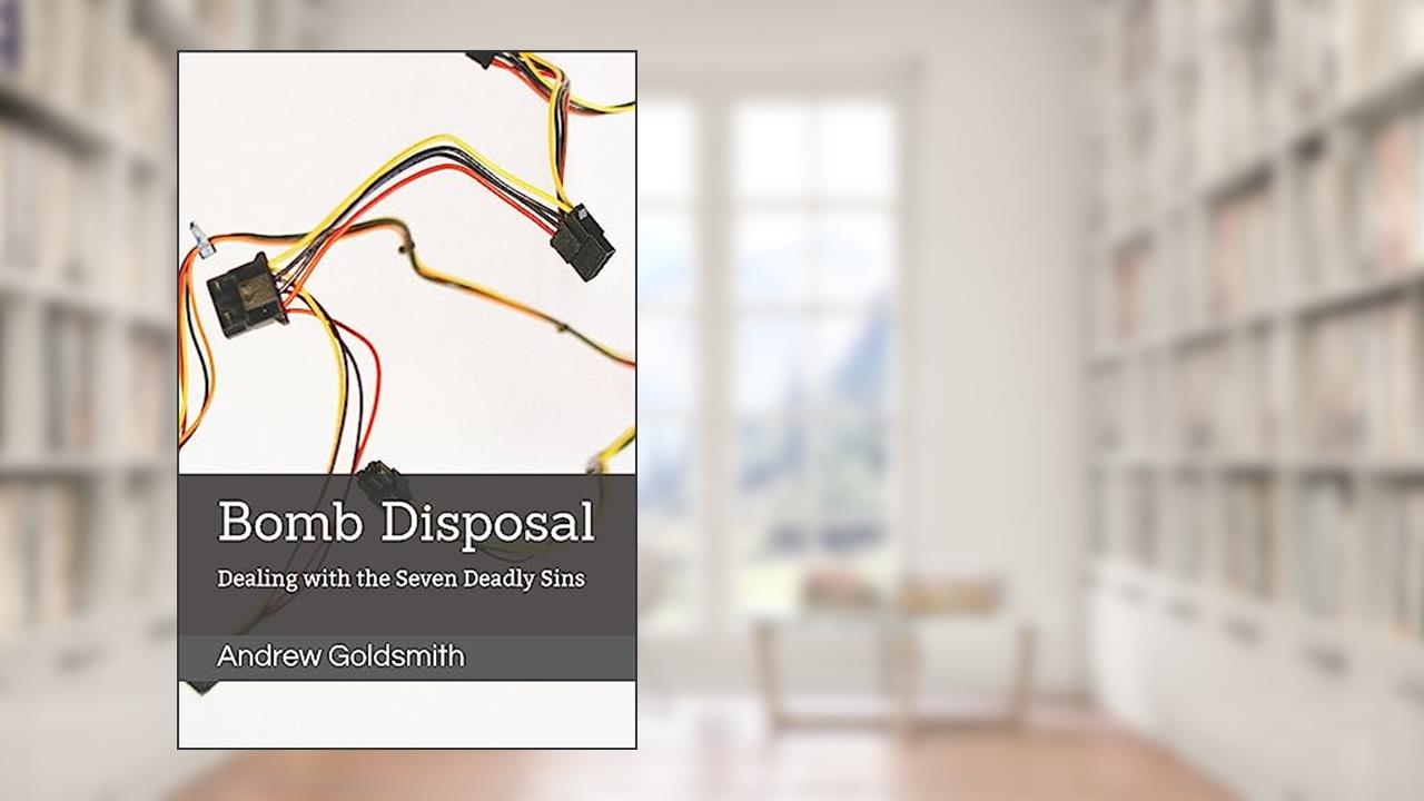 Bomb Disposal: Dealing with the Seven Deadly Sins, written by Andrew Goldsmith
