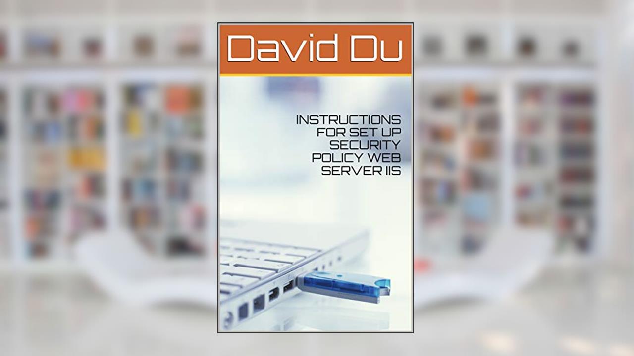 INSTRUCTIONS FOR SET UP SECURITY POLICY WEB SERVER IIS, written by David Du