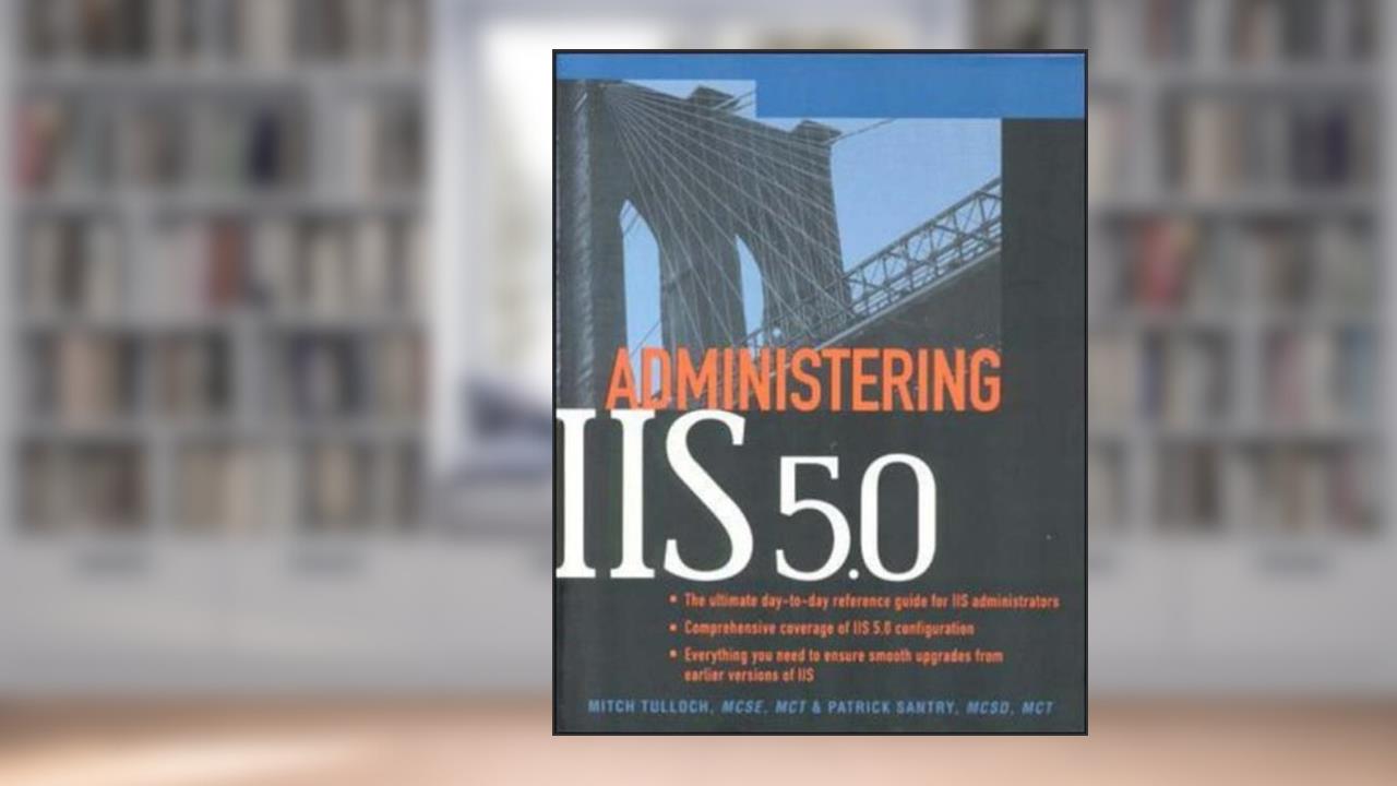 Administering IIS (5), written by Mitch Tulloch; Patrick Santry