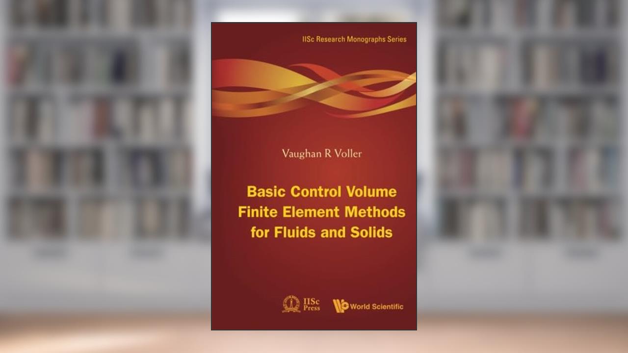 Basic Control Volume Finite Element Methods For Fluids And Solids, written by Vaughan R Voller
