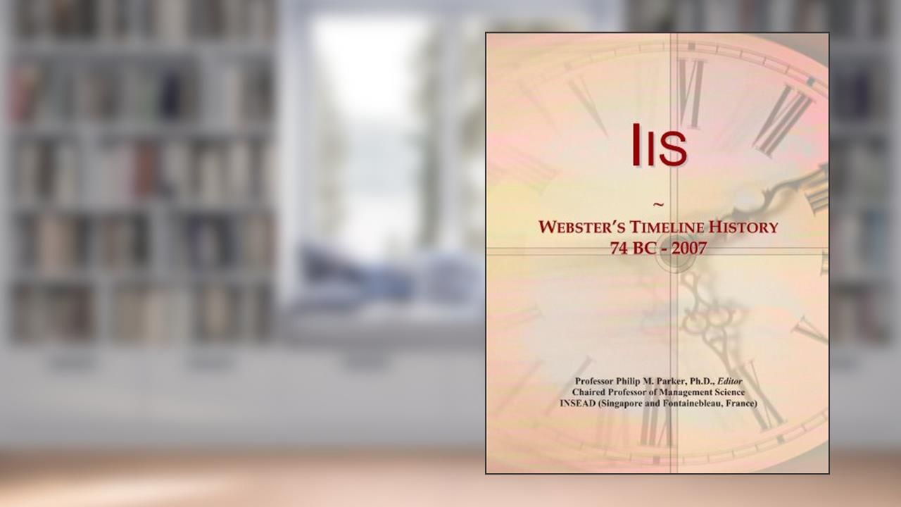 Iis: Webster's Timeline History, 74 BC - 2007, written by Icon Group International