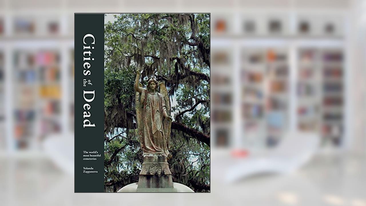 Cities of the Dead: The world's most beautiful cemeteries, written by Yolanda Zappaterra