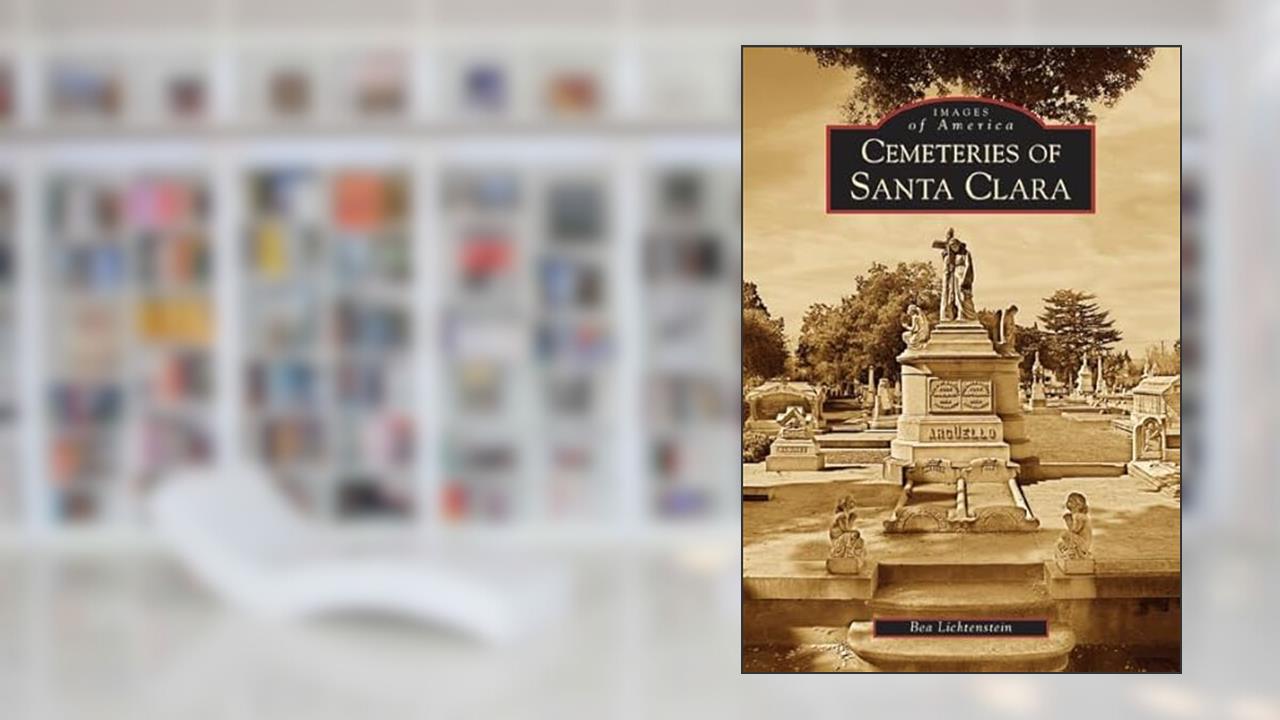 Cemeteries of Santa Clara (Images of America: California), written by Bea Lichtenstein
