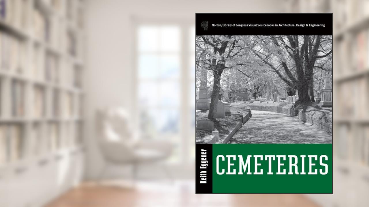 Cemeteries (Library of Congress Visual Sourcebooks), written by Keith Eggener PhD