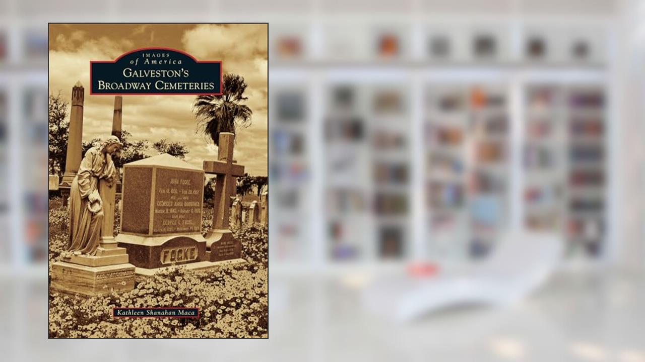Galveston's Broadway Cemeteries (Images of America), written by Kathleen Shanahan Maca