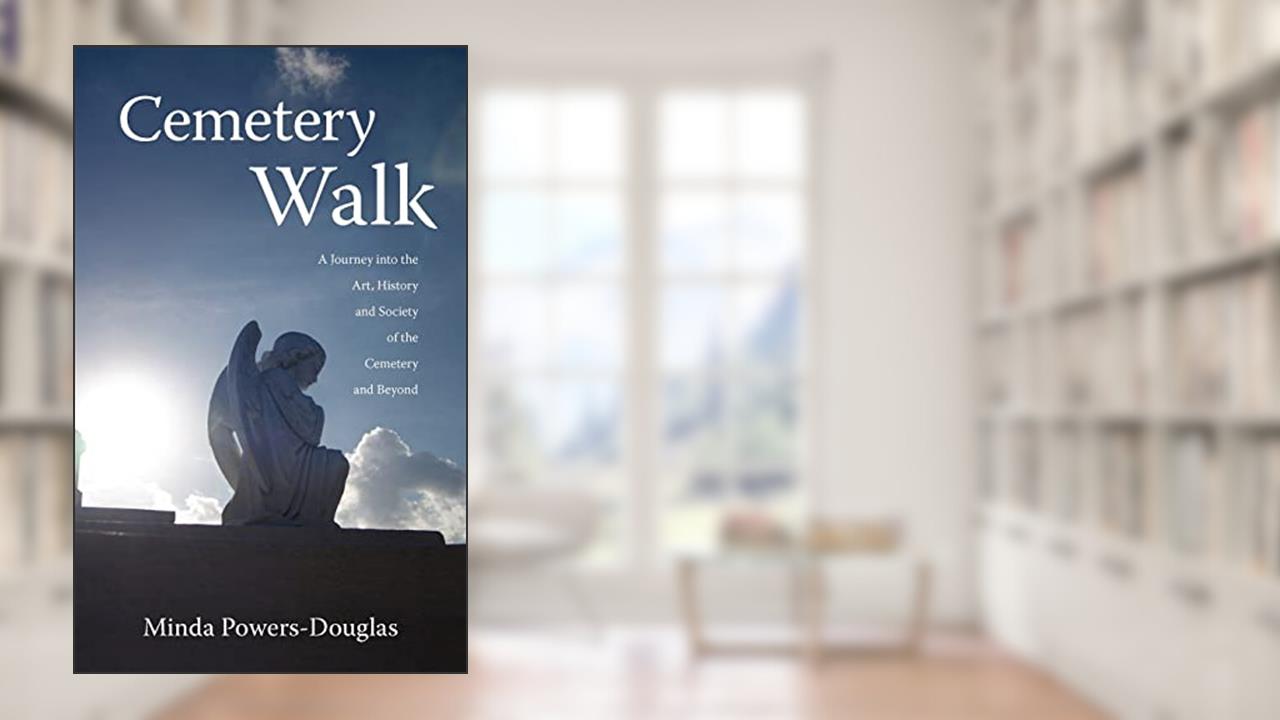 Cemetery Walk: Journey into the Art, History and Society of the Cemetery and Beyond, written by Minda Powers-Douglas