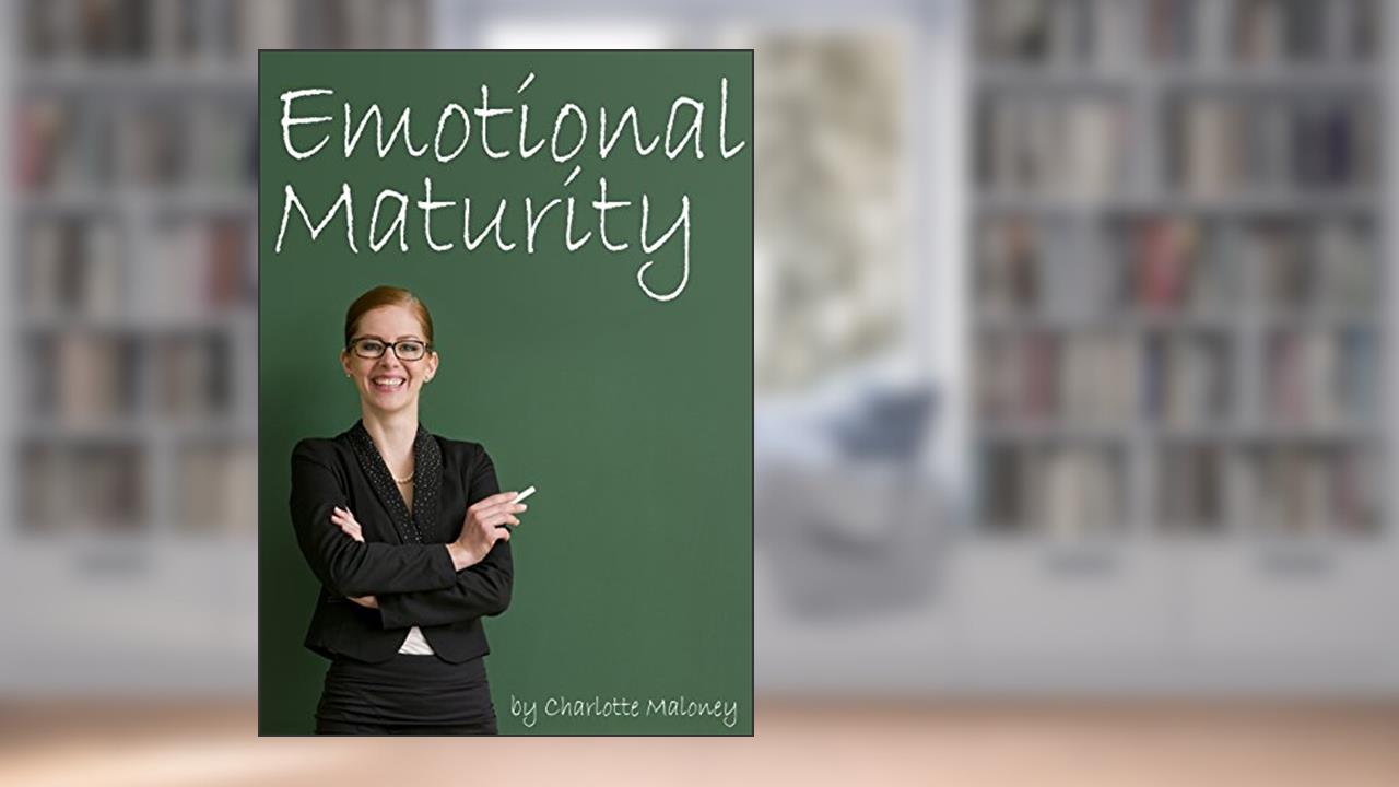 Emotional Maturity: Discover How to Control Your Emotions and Be More Mature (The Secrets of Emotional Maturity), written by Charlotte Maloney