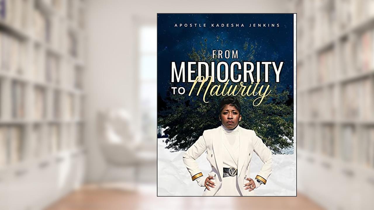 From Mediocrity to Maturity, written by Apostle Kadesha Jenkins