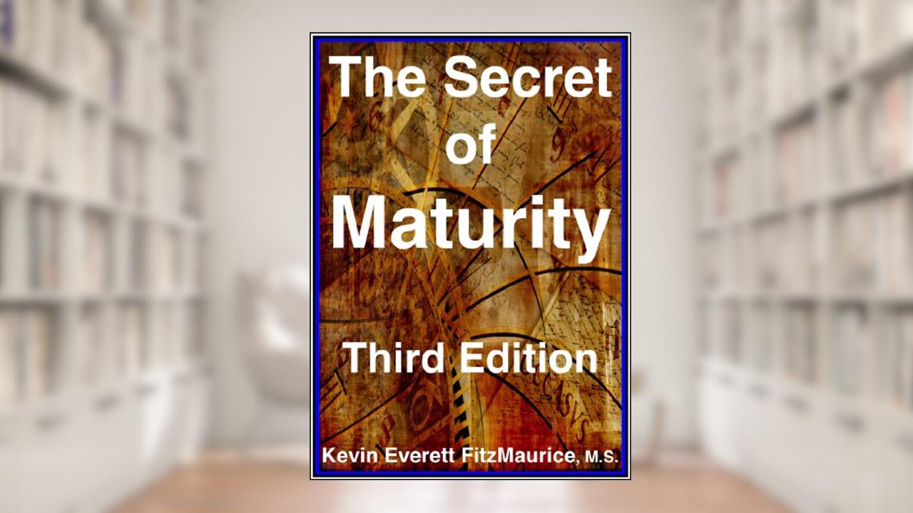 The Secret of Maturity, Third Edition, written by Kevin Everett FitzMaurice