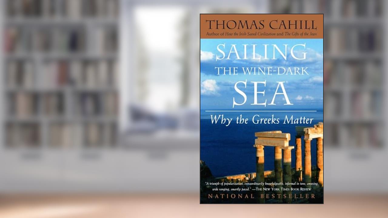 Sailing the Wine-Dark Sea: Why the Greeks Matter (The Hinges of History), written by Thomas Cahill