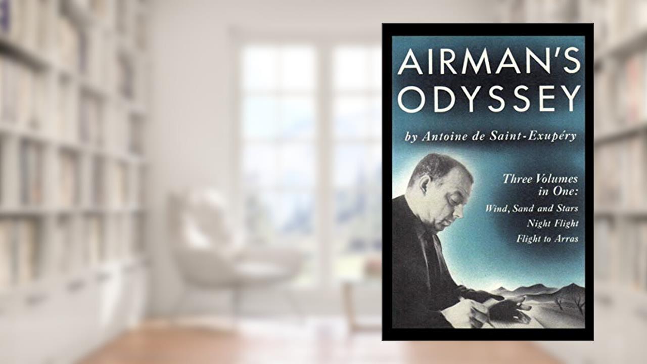 Airman's Odyssey: Wind, Sand and Stars, Night Flight, and Flight to Arras, written by Antoine de Saint-Exupery