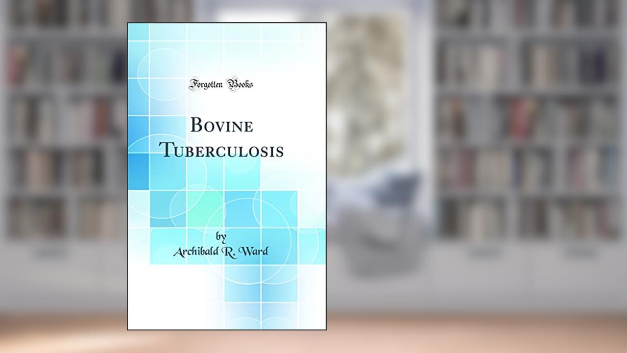 Bovine Tuberculosis (Classic Reprint), written by Archibald R. Ward