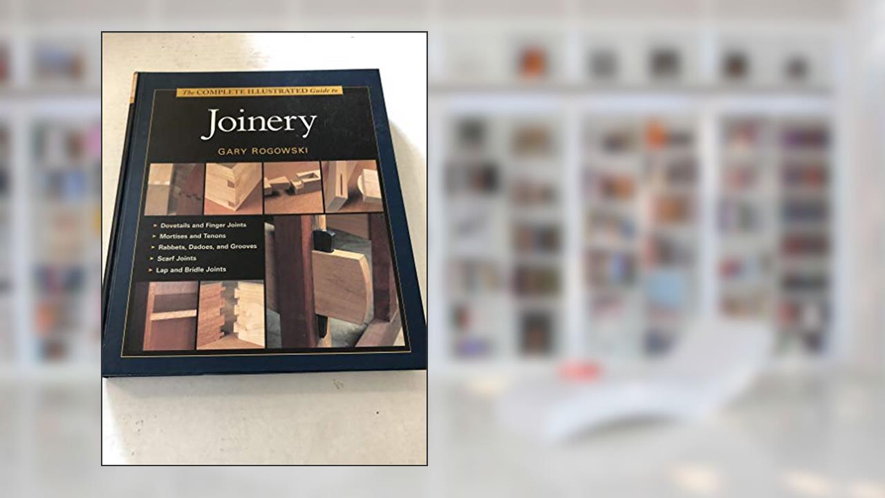 The Complete Illustrated Guide To Joinery (Complete Illustrated Guides), written by Gary Rogowski