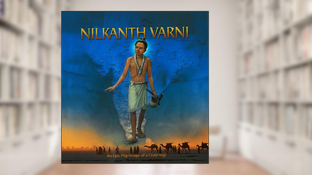 Nilkanth Varni: An Epic Pilgrimmage of a Child-Yogi, written by Harshadrai T Dave; BAPS Sadhus (Translators)