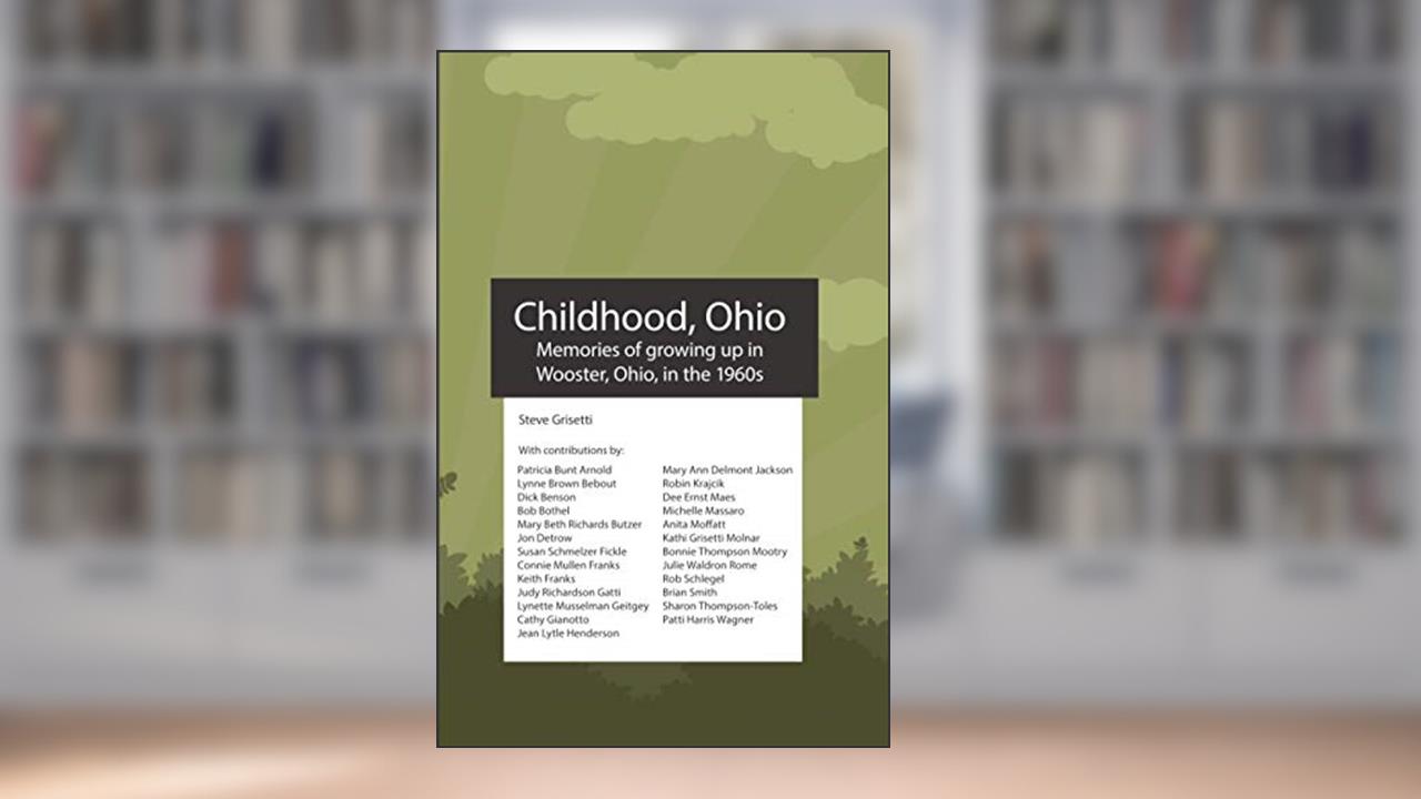 Childhood, Ohio: Memories of growing up in Wooster, Ohio, in the 1960s, written by Steve Grisetti