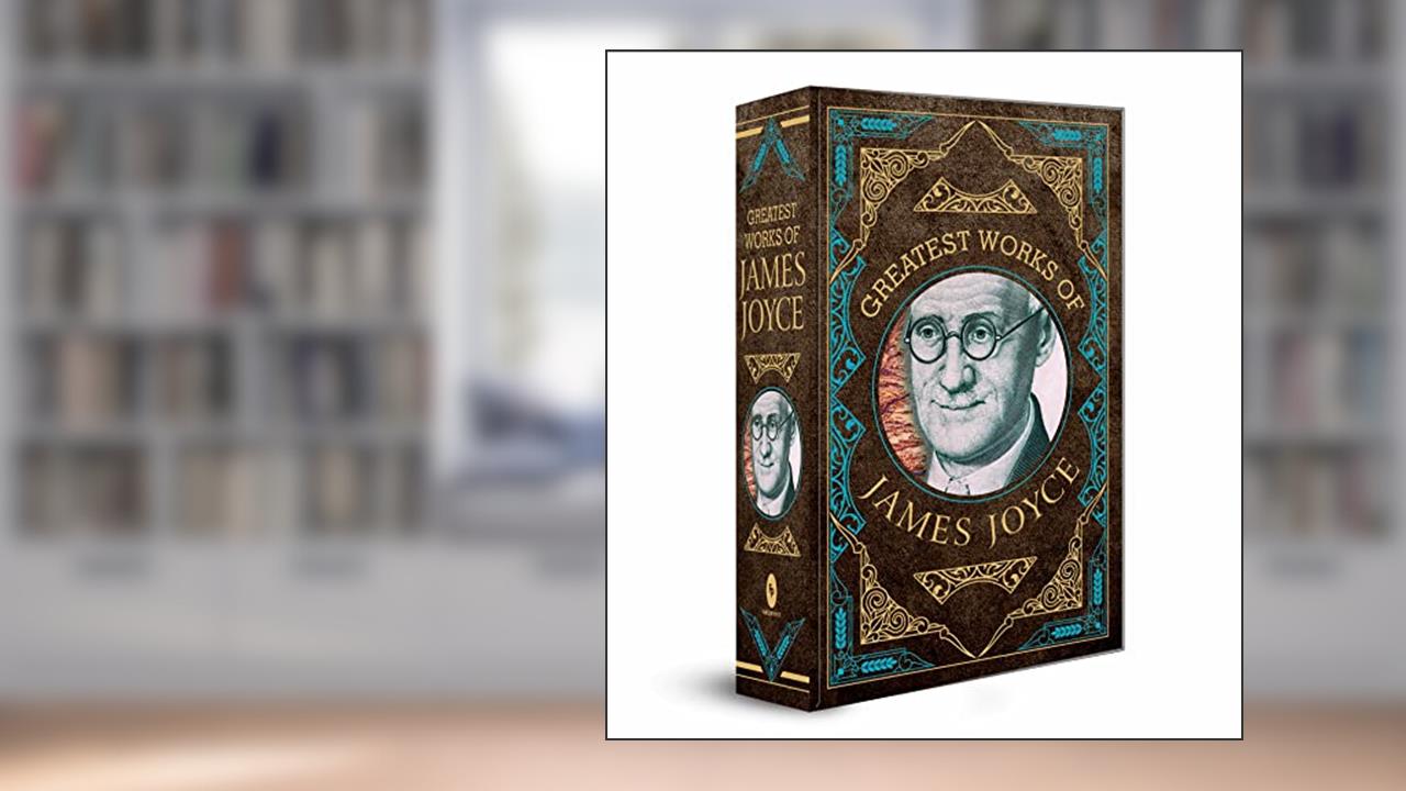 Greatest Works of James Joyce (Deluxe Hardbound Edition), written by James Joyce