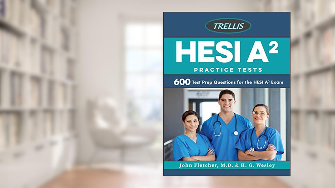 HESI A2 Practice Tests: 600 Test Prep Questions for the HESI A2 Exam, written by Trellis Test Prep