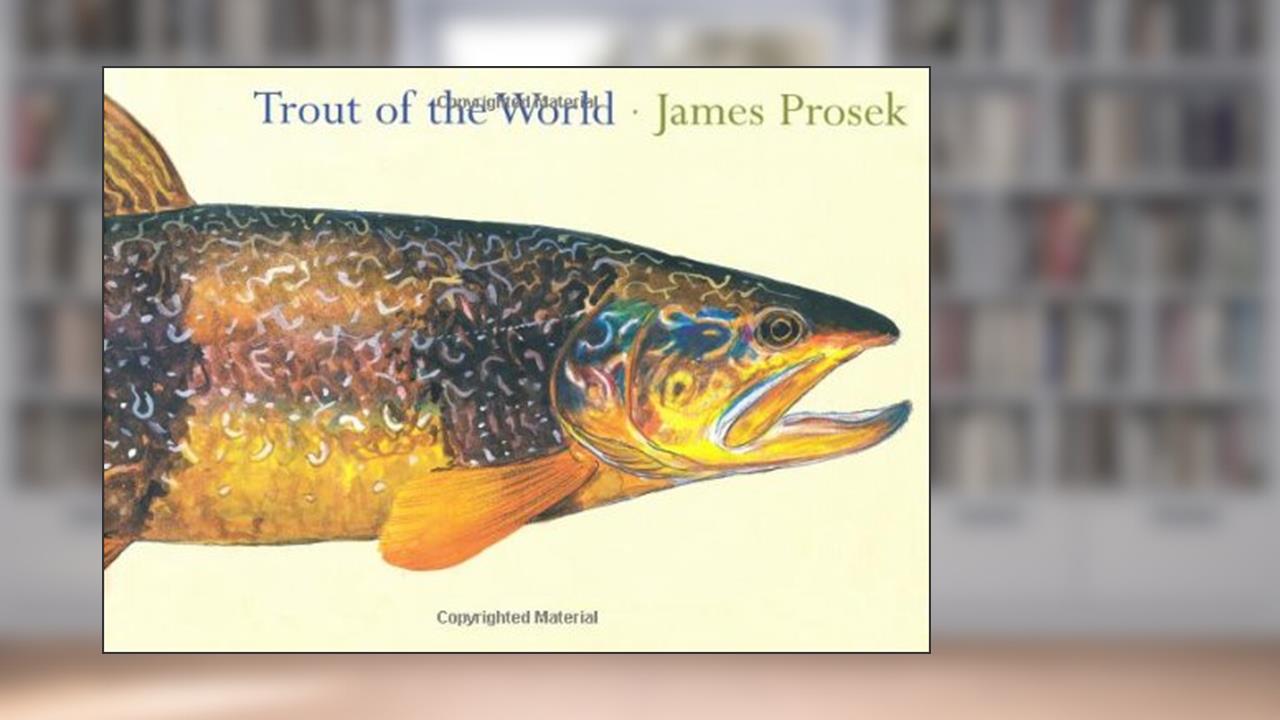 Trout of the World, written by James Prosek