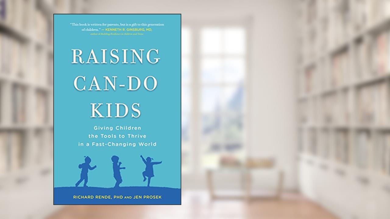 Raising Can-Do Kids: Giving Children the Tools to Thrive in a Fast-Changing World, written by Richard Rende; Jen Prosek