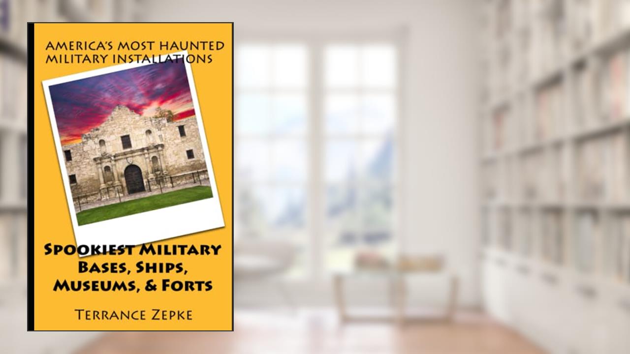 Spookiest Military Bases, Ships, Museums, & Forts, written by Terrance Zepke